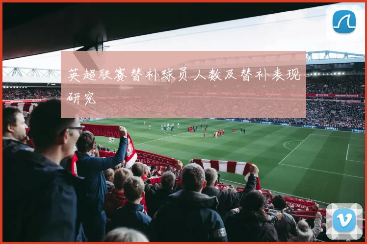 英超联赛替补球员人数及替补表现研究