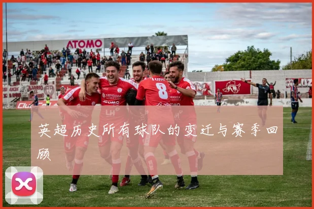 英超历史所有球队的变迁与赛季回顾